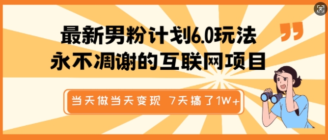 最新男粉计划6.0玩法，永不凋谢的互联网项目，当天做当天变现，视频包原创，7天搞了1个W-彼飞网创