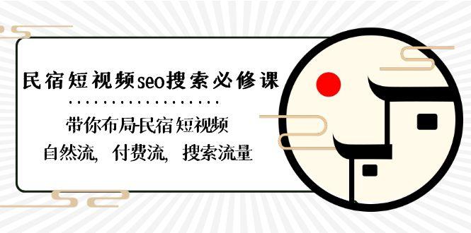 民宿短视频seo搜索必修课：带你布局民宿短视频自然流，付费流，搜索流量-彼飞网创