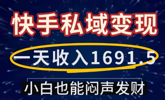 一天收入1691.5，快手私域变现，小白也能闷声发财-彼飞网创