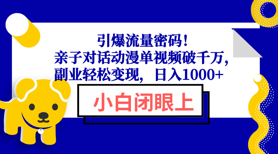 引爆流量密码！亲子对话动漫单视频破千万，副业轻松变现，日入1000+-彼飞网创