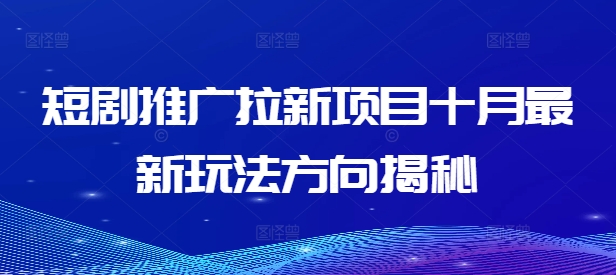 短剧推广拉新项目十月最新玩法方向揭秘-彼飞网创