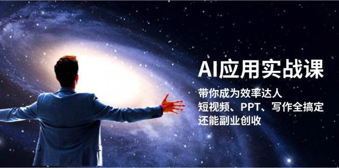 AI应用实战课：带你成为效率达人！短视频、PPT、写作全搞定，还能副业创收-彼飞网创