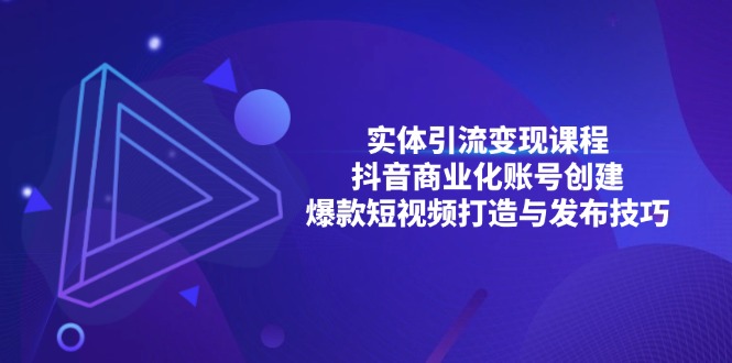 实体引流变现课程；抖音商业化账号创建；爆款短视频打造与发布技巧-彼飞网创