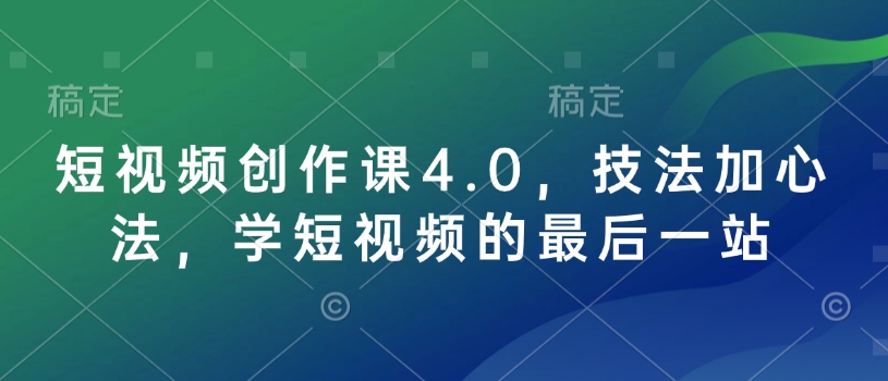 短视频创作课4.0，技法加心法，学短视频的最后一站-彼飞网创