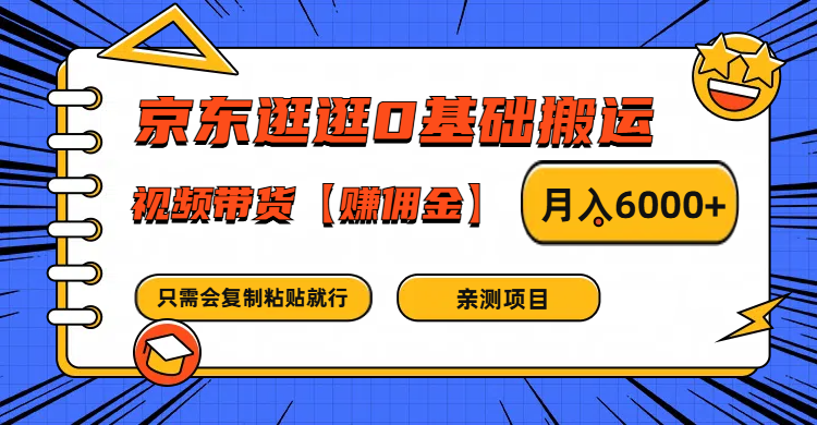 京东逛逛0基础搬运、视频带货赚佣金月入6000+ 只需要会复制粘贴就行-彼飞网创