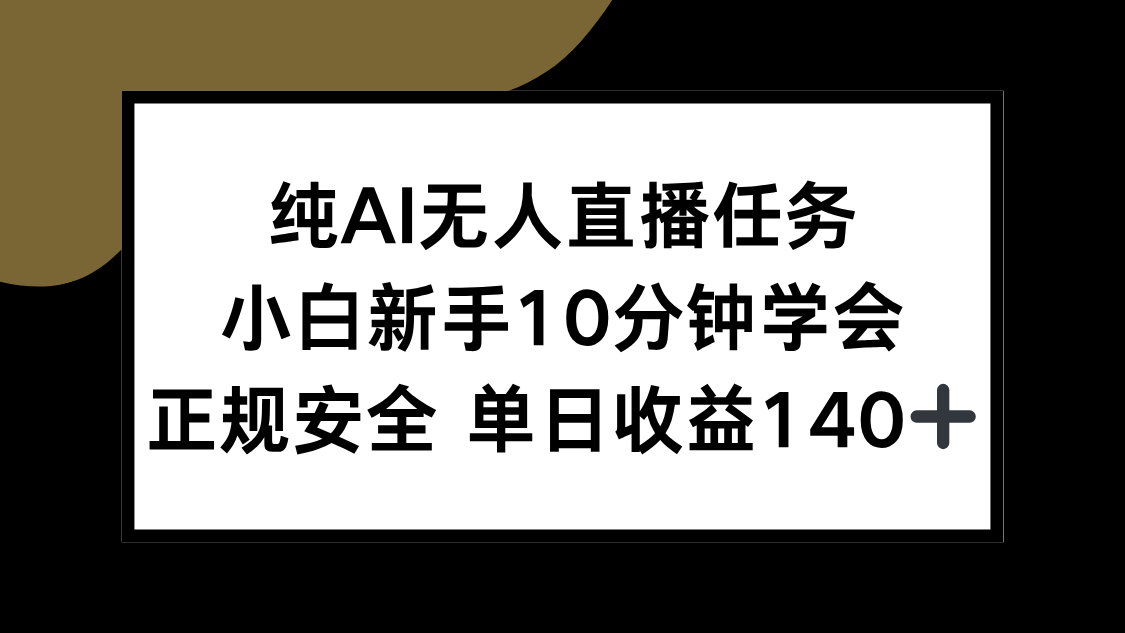 纯AI无人直播任务，小白新手10分钟学会 ，正规安全 单日收益140+-彼飞网创