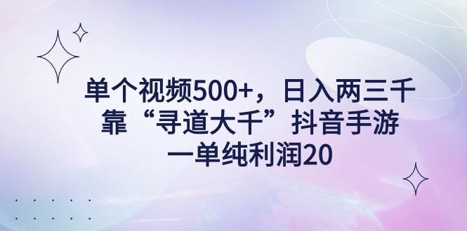 单个视频500+，日入两三千轻轻松松，靠“寻道大千”抖音手游，一单纯利…-彼飞网创