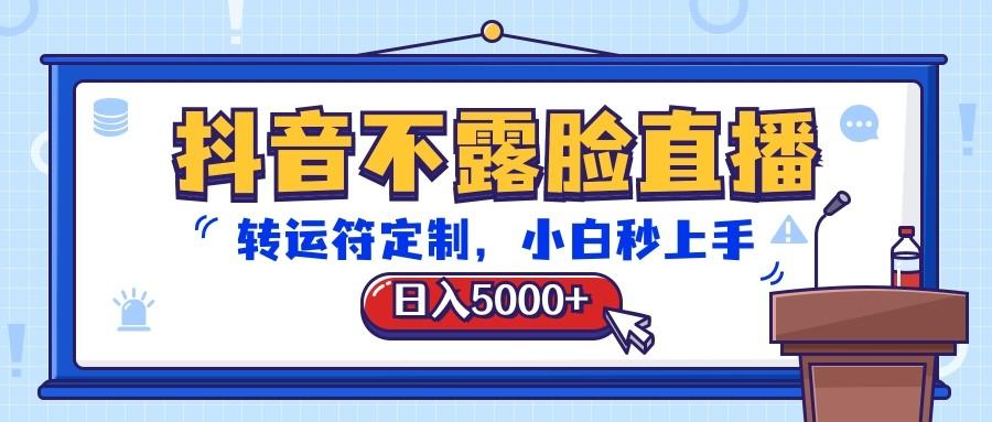 抖音不露脸直播，转运符定制，日入5000+，小白秒上手-彼飞网创