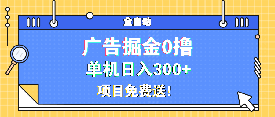 广告掘金0撸项目免费送，单机日入300+-彼飞网创