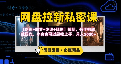 《网盘拉新私密课》第三期躺挣玩法，【网盘+即梦+小说+短剧】拉新，有手机就能操作，月入5k-彼飞网创