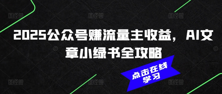 2025公众号赚流量主收益，AI文章小绿书全攻略-彼飞网创