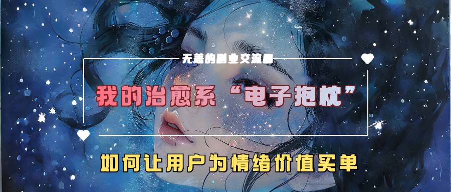 我的治愈系“电子抱枕”，如何让用户为情绪价值买单【揭秘】-彼飞网创