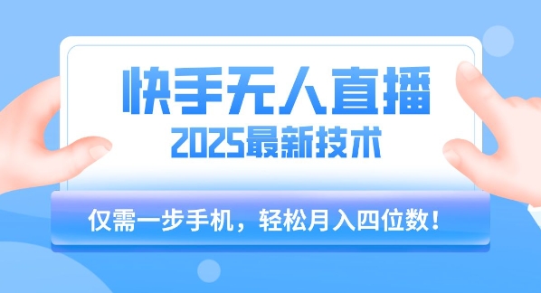 【快手无人直播】2025年最新玩法，只需一部手机，轻松月入四位数【揭秘】-彼飞网创