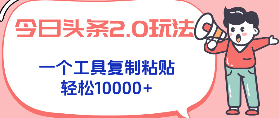 今日头条2.0玩法，一个工具复制粘贴，轻松月入1000+-彼飞网创