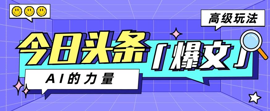 今日头条AI生成图文玩法教程，每天操作几分钟，轻轻松松多赚200+-彼飞网创