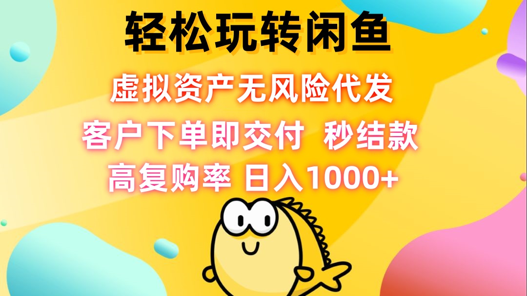 轻松玩转闲鱼 虚拟资产无风险代发 客户下单即交付 秒结款 高复购率 日…-彼飞网创