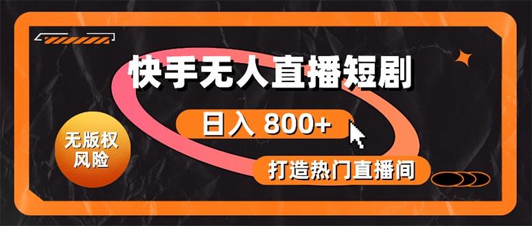 快手无人直播短剧宝典：无版权风险，轻松打造热门直播间，日进斗金不是梦-彼飞网创