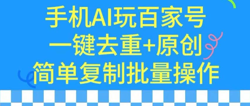用手机AI玩百家号，一键去重+原创，简单复制批量操作【揭秘】-彼飞网创