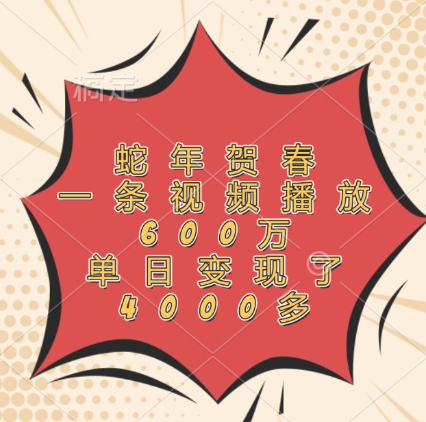 蛇年贺春，一条视频播放600万，单日变现了4000多-彼飞网创