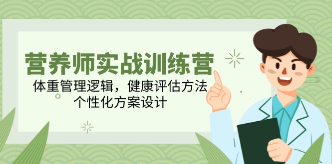 营养师实战训练营，体重管理逻辑，健康评估方法，个性化方案设计-彼飞网创
