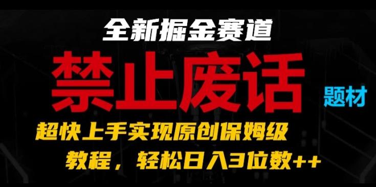 全新掘金赛道，禁止废话题材，超快上手实现原创保姆级教程，轻松日入3位数【揭秘】-彼飞网创