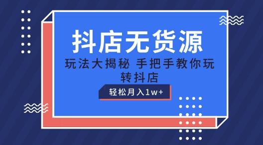 抖店无货源玩法，保姆级教程手把手教你玩转抖店，轻松月入1W+【揭秘】-彼飞网创