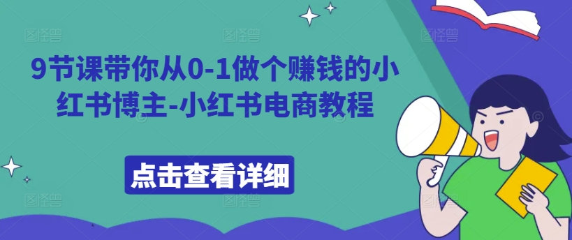 9节课带你从0-1做个赚钱的小红书博主-小红书电商教程-彼飞网创