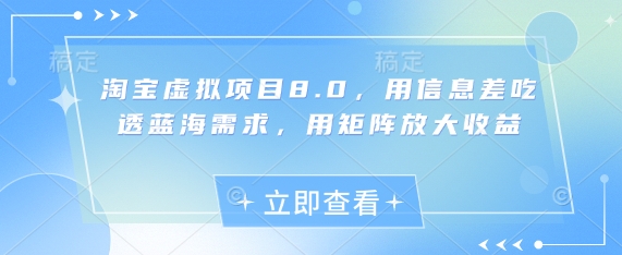 淘宝虚拟项目8.0，用信息差吃透蓝海需求，用矩阵放大收益-彼飞网创