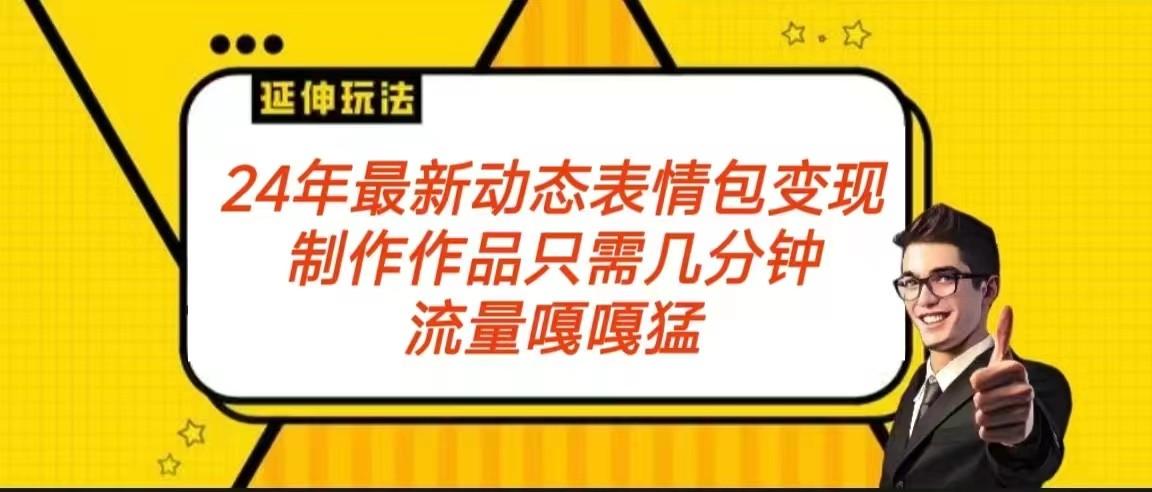 2024年最新动态表情变现包玩法 流量嘎嘎猛 从制作作品到变现保姆级教程-彼飞网创