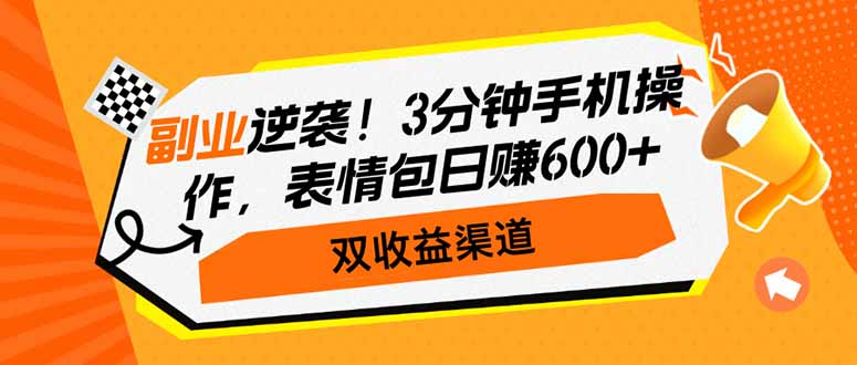 副业逆袭！3分钟手机操作，表情包日赚600+，双收益渠道-彼飞网创