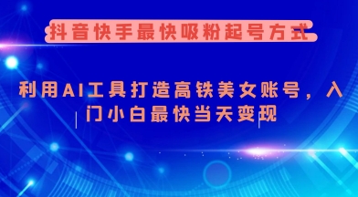 抖音快手最快吸粉起号方式，利用AI工具打造美女账号，入门小白最快当天变现-彼飞网创