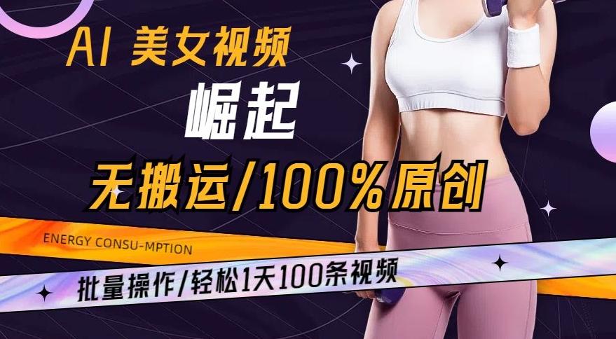 AI美女视频崛起玩法无搬运100%原创，批量操作，轻松1天100条【揭秘】-彼飞网创