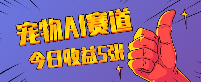 三天一万赞，宠物AI蓝海赛道，今日收入五张【揭秘】-彼飞网创