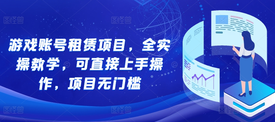游戏账号租赁项目，全实操教学，可直接上手操作，项目无门槛-彼飞网创
