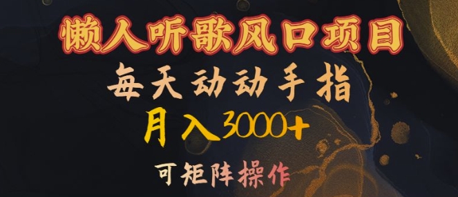 懒人听歌风口项目，每天动动手指月入3000+，可矩阵操作【揭秘】-彼飞网创