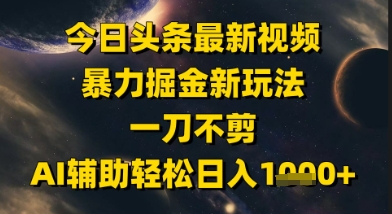 今日头条最新美女视频暴力掘金新玩法，一刀不剪，AI辅助轻松日入1k+-彼飞网创