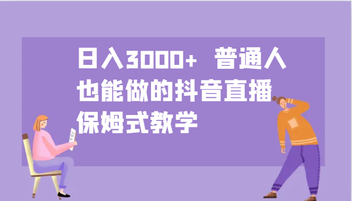 日入3000+ 普通人也能做的抖音直播 保姆式教学-彼飞网创