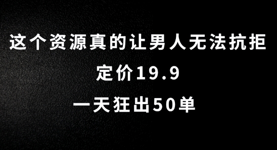 这个资源真的让男人无法抗拒，定价19.9.一天狂出50单【揭秘】-彼飞网创
