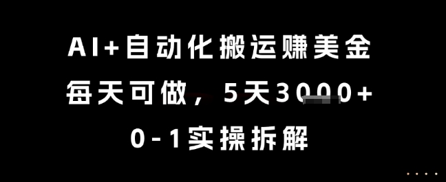 AI+自动化搬运挣美金，每天可做，5天3k+，0-1实操拆解【揭秘】-彼飞网创