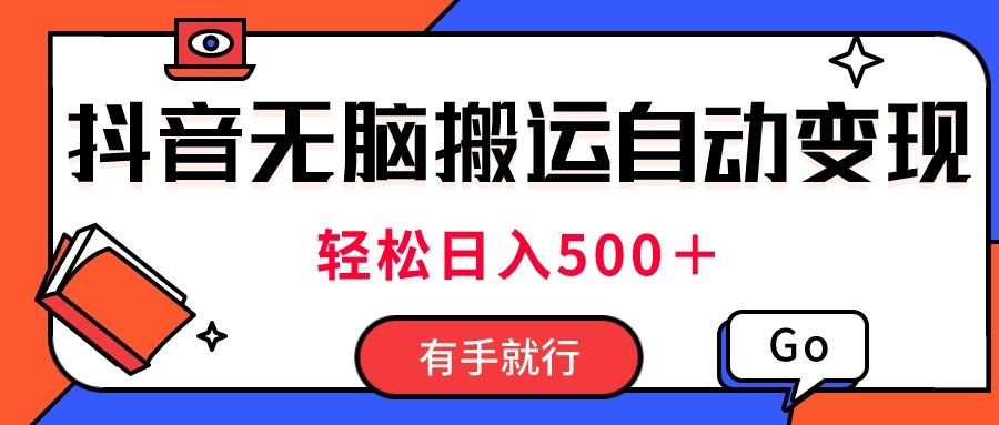 最新抖音视频搬运自动变现，日入500＋！每天两小时，有手就行-彼飞网创