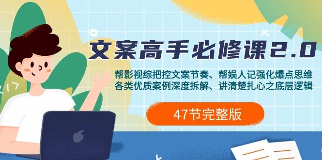 (9572期)影视 综纪-文案高手必修课2.0：文案课/案例课/认知课/题材课/变现课/加餐课-彼飞网创