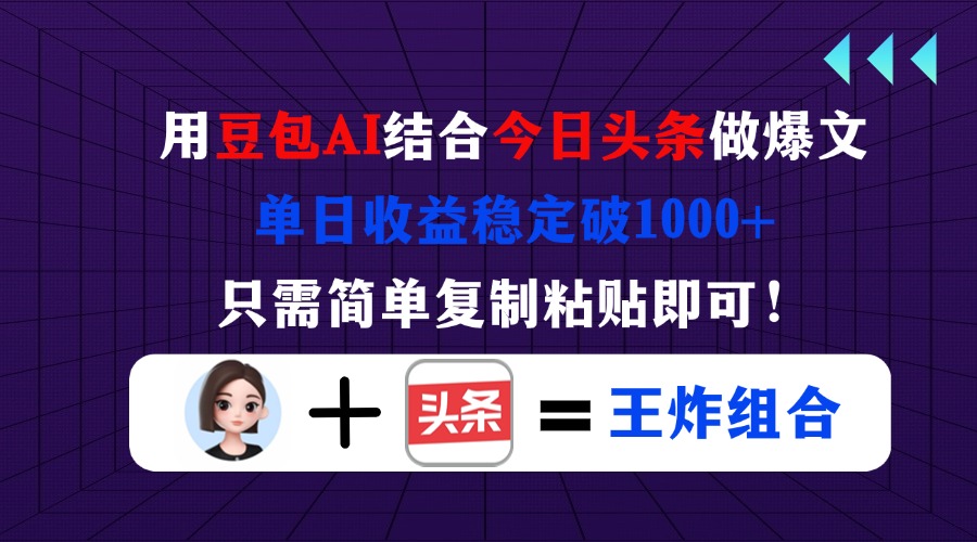 用豆包结合今日头条做爆文，单日收益稳定破1000+，只需简单复制粘贴即可！-彼飞网创