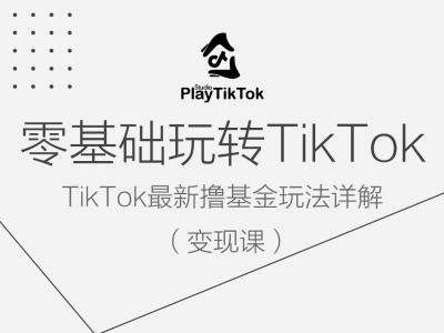 零基础玩转TiKToK变现课，TikTok最新撸基金玩法详解-彼飞网创