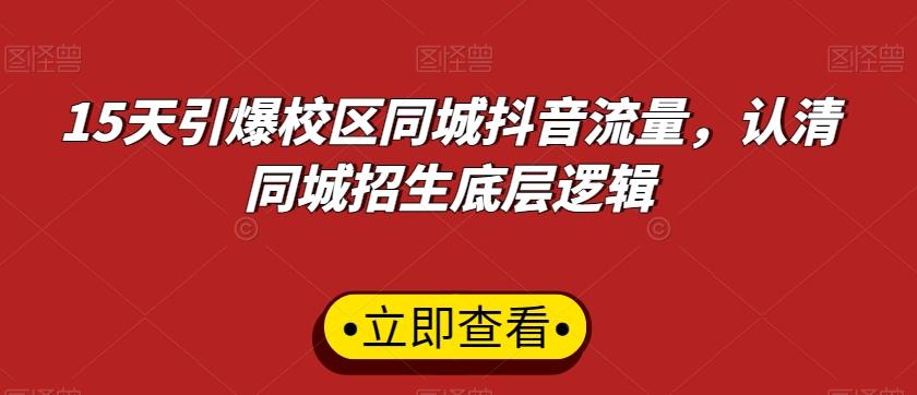 15天引爆校区同城抖音流量，认清同城招生底层逻辑-彼飞网创