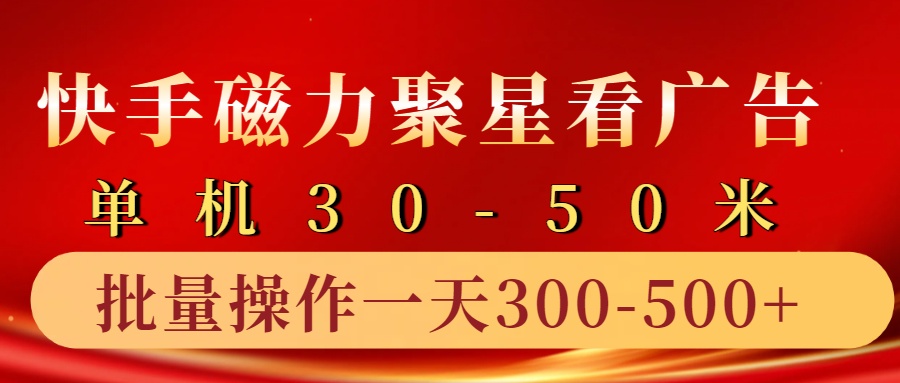 快手磁力聚星4.0实操玩法，单机30-50+10部手机一天三五张-彼飞网创