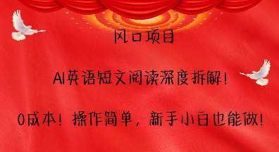 风口项目，AI英语短文阅读深度拆解，0成本，操作简单，新手小白也能做-彼飞网创