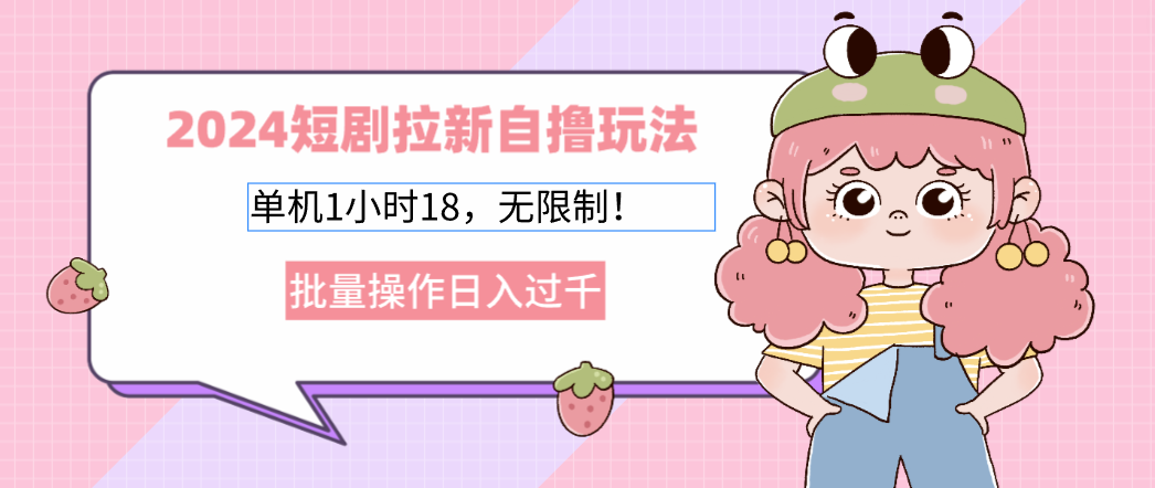2024短剧拉新自撸玩法。单机1小时18，无限制，批量操作日入过千-彼飞网创
