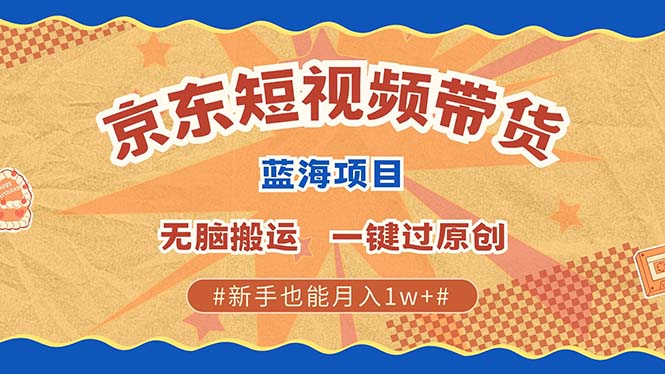 京东短视频带货 2025新风口 批量搬运 单号月入过万 上不封顶-彼飞网创