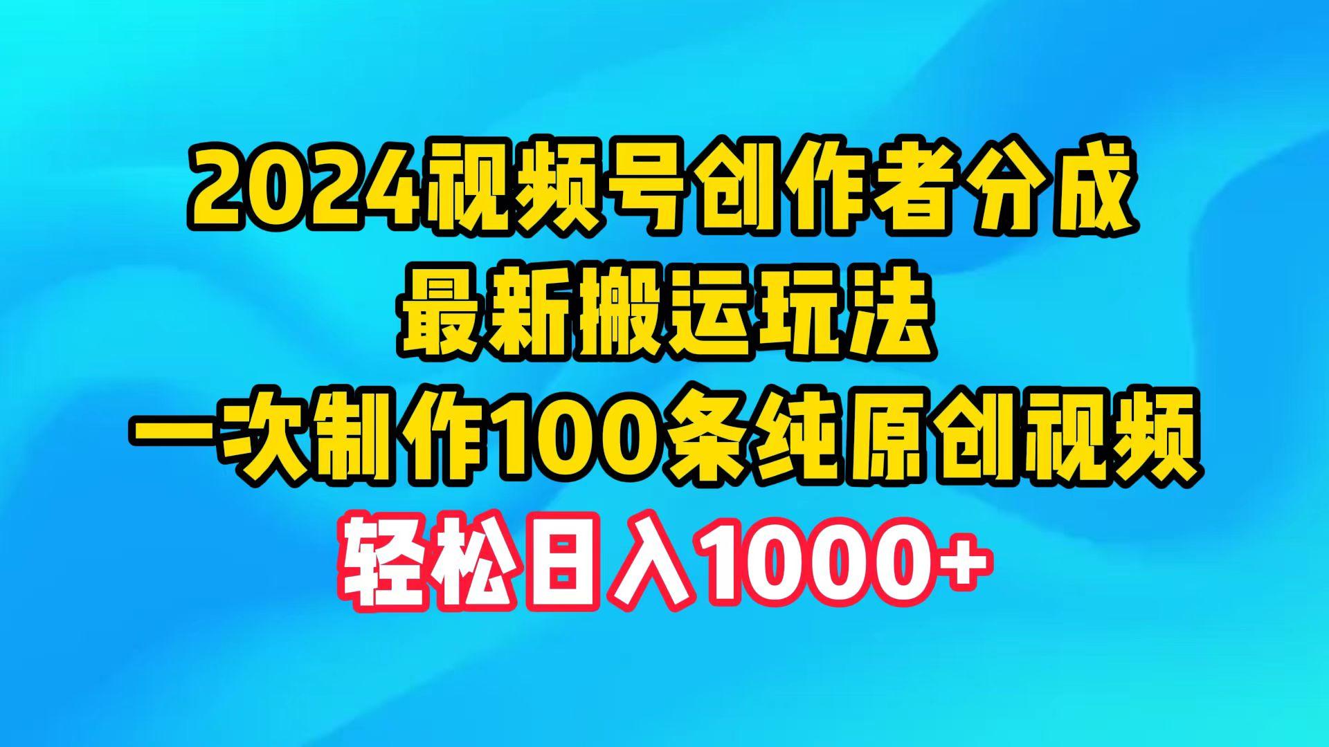 (9989期)2024视频号创作者分成，最新搬运玩法，一次制作100条纯原创视频，日入1000+-彼飞网创