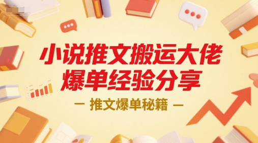 小说推文搬运大佬爆单经验分享，推文爆单秘籍-彼飞网创